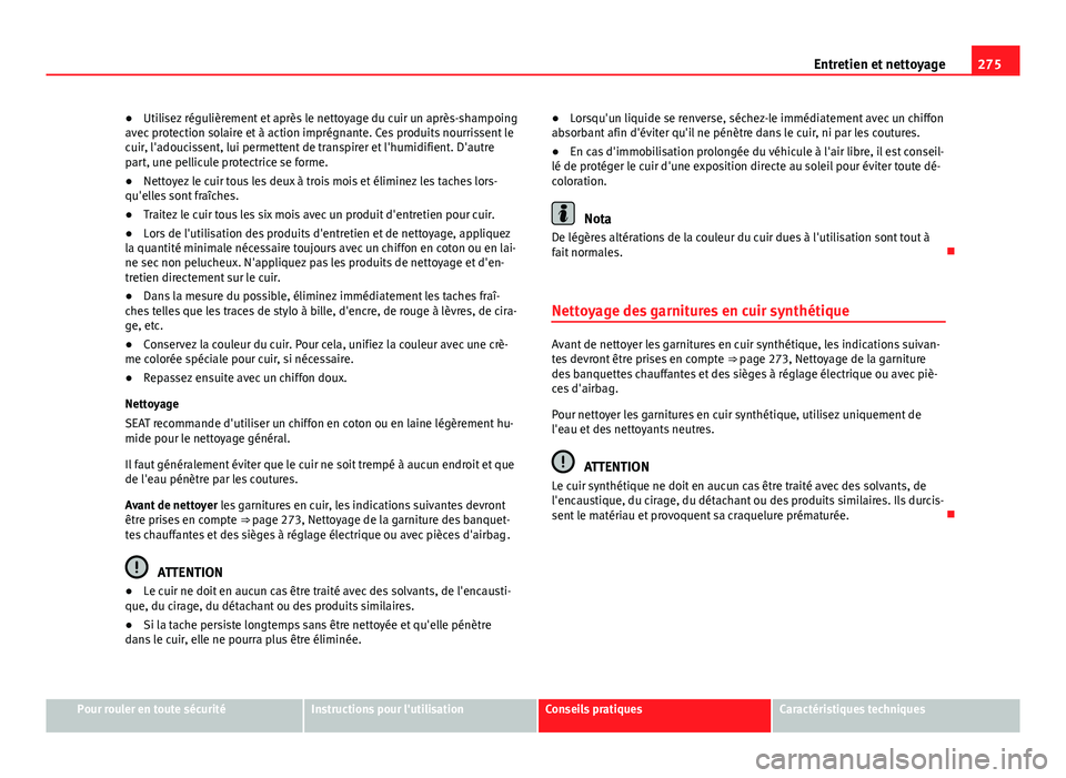 Seat Alhambra 2014 Manuel du propriétaire (in French) 275
Entretien et nettoyage
● Utilisez régulièrement et après le nettoyage du cuir un après-shampoing
avec protection solaire et à action imprégnante. Ces produits nourrissent le
cuir, l'ad Seat Alhambra 2014 Manuel du propriétaire (in French) 275
Entretien et nettoyage
● Utilisez régulièrement et après le nettoyage du cuir un après-shampoing
avec protection solaire et à action imprégnante. Ces produits nourrissent le
cuir, l'ad