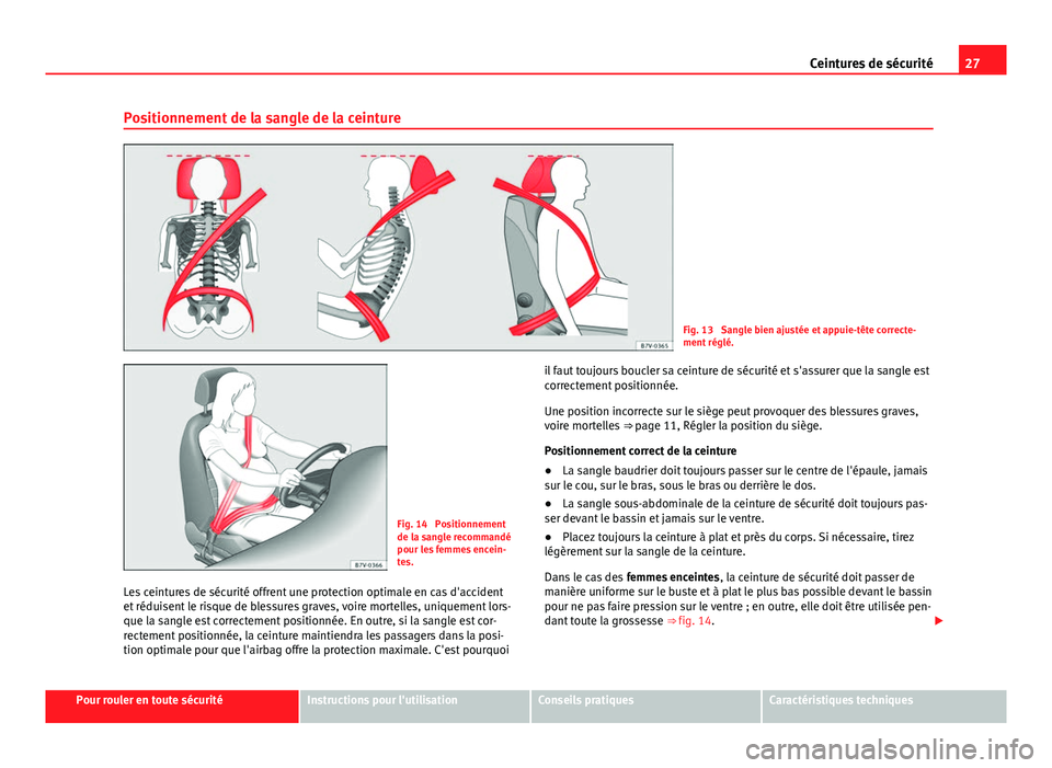 Seat Alhambra 2014 Manuel du propriétaire (in French) 27
Ceintures de sécurité
Positionnement de la sangle de la ceinture
Fig. 13 Sangle bien ajustée et appuie-tête correcte-
ment réglé.
Fig. 14 Positionnement
de la sangle recommandé
pour les fe Seat Alhambra 2014 Manuel du propriétaire (in French) 27
Ceintures de sécurité
Positionnement de la sangle de la ceinture
Fig. 13 Sangle bien ajustée et appuie-tête correcte-
ment réglé.
Fig. 14 Positionnement
de la sangle recommandé
pour les fe