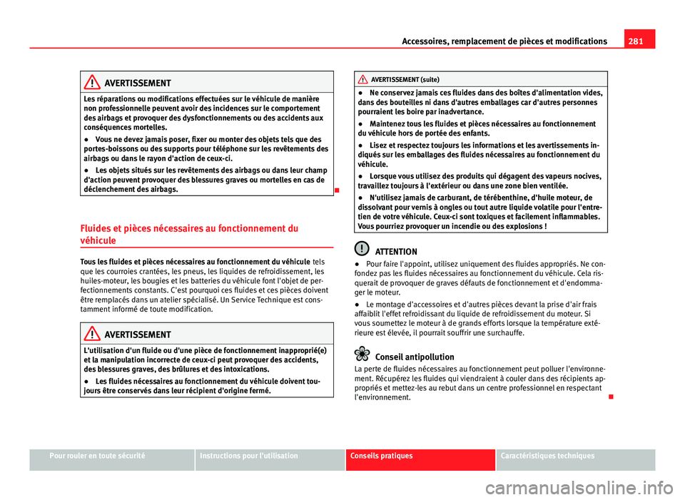 Seat Alhambra 2014 Manuel du propriétaire (in French) 281
Accessoires, remplacement de pièces et modifications
AVERTISSEMENT
Les réparations ou modifications effectuées sur le véhicule de manière
non professionnelle peuvent avoir des incidences sur Seat Alhambra 2014 Manuel du propriétaire (in French) 281
Accessoires, remplacement de pièces et modifications
AVERTISSEMENT
Les réparations ou modifications effectuées sur le véhicule de manière
non professionnelle peuvent avoir des incidences sur