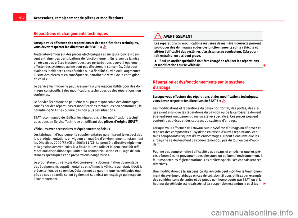 Seat Alhambra 2014 Manuel du propriétaire (in French) 282Accessoires, remplacement de pièces et modifications
Réparations et changements techniques
Lorsque vous effectuez des réparations et des modifications techniques,
vous devez respecter les direct Seat Alhambra 2014 Manuel du propriétaire (in French) 282Accessoires, remplacement de pièces et modifications
Réparations et changements techniques
Lorsque vous effectuez des réparations et des modifications techniques,
vous devez respecter les direct