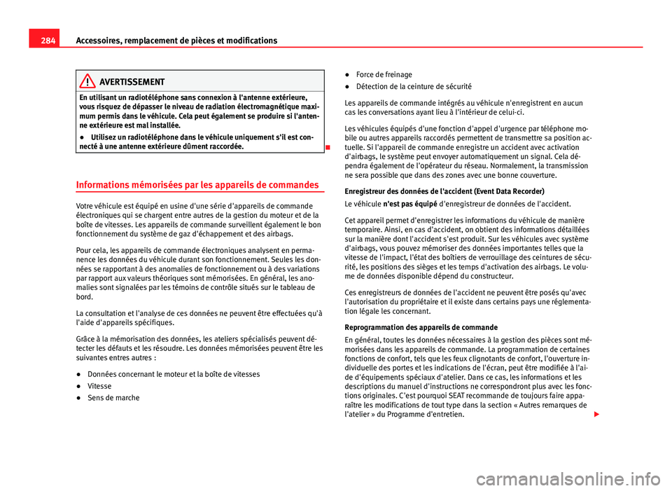 Seat Alhambra 2014 Manuel du propriétaire (in French) 284Accessoires, remplacement de pièces et modifications
AVERTISSEMENT
En utilisant un radiotéléphone sans connexion à l'antenne extérieure,
vous risquez de dépasser le niveau de radiation é Seat Alhambra 2014 Manuel du propriétaire (in French) 284Accessoires, remplacement de pièces et modifications
AVERTISSEMENT
En utilisant un radiotéléphone sans connexion à l'antenne extérieure,
vous risquez de dépasser le niveau de radiation é