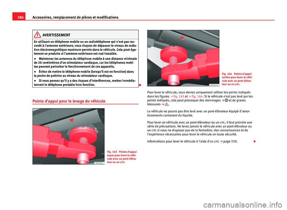Seat Alhambra 2014 Manuel du propriétaire (in French) 286Accessoires, remplacement de pièces et modifications
AVERTISSEMENT
En utilisant un téléphone mobile ou un radiotéléphone qui n'est pas rac-
cordé à l'antenne extérieure, vous risque Seat Alhambra 2014 Manuel du propriétaire (in French) 286Accessoires, remplacement de pièces et modifications
AVERTISSEMENT
En utilisant un téléphone mobile ou un radiotéléphone qui n'est pas rac-
cordé à l'antenne extérieure, vous risque