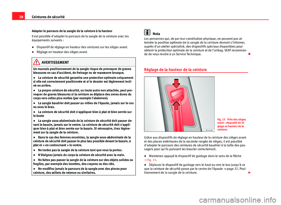 Seat Alhambra 2014 Manuel du propriétaire (in French) 28Ceintures de sécurité
Adapter le parcours de la sangle de la ceinture à la hauteur
Il est possible d'adapter le parcours de la sangle de la ceinture avec les
équipements suivants :
●Dispos Seat Alhambra 2014 Manuel du propriétaire (in French) 28Ceintures de sécurité
Adapter le parcours de la sangle de la ceinture à la hauteur
Il est possible d'adapter le parcours de la sangle de la ceinture avec les
équipements suivants :
●Dispos