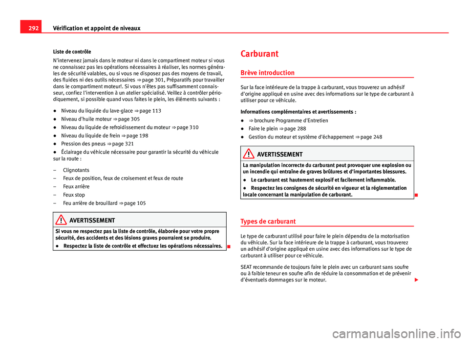 Seat Alhambra 2014 Manuel du propriétaire (in French) 292Vérification et appoint de niveaux
Liste de contrôle
N'intervenez jamais dans le moteur ni dans le compartiment moteur si vous
ne connaissez pas les opérations nécessaires à réaliser, les Seat Alhambra 2014 Manuel du propriétaire (in French) 292Vérification et appoint de niveaux
Liste de contrôle
N'intervenez jamais dans le moteur ni dans le compartiment moteur si vous
ne connaissez pas les opérations nécessaires à réaliser, les