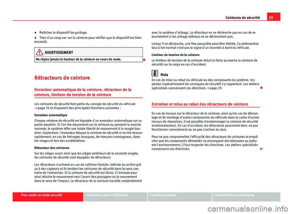 Seat Alhambra 2014 Manuel du propriétaire (in French) 29
Ceintures de sécurité
● Relâchez le dispositif de guidage.
● Tirez d'un coup sec sur la ceinture pour vérifier que le dispositif est bien
encastré.
AVERTISSEMENT
Ne réglez jamais la h Seat Alhambra 2014 Manuel du propriétaire (in French) 29
Ceintures de sécurité
● Relâchez le dispositif de guidage.
● Tirez d'un coup sec sur la ceinture pour vérifier que le dispositif est bien
encastré.
AVERTISSEMENT
Ne réglez jamais la h