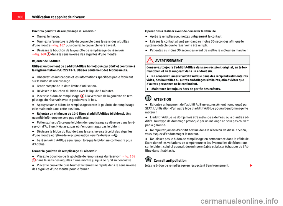 Seat Alhambra 2014 Manuel du propriétaire (in French) 300Vérification et appoint de niveaux
Ouvrir la goulotte de remplissage du réservoir
●Ouvrez le hayon.
● Tournez la fermeture rapide du couvercle dans le sens des aiguilles
d'une montre ⇒ Seat Alhambra 2014 Manuel du propriétaire (in French) 300Vérification et appoint de niveaux
Ouvrir la goulotte de remplissage du réservoir
●Ouvrez le hayon.
● Tournez la fermeture rapide du couvercle dans le sens des aiguilles
d'une montre ⇒