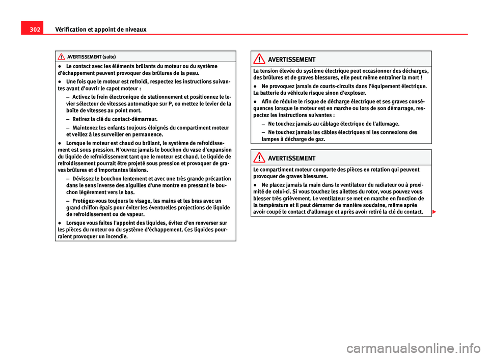 Seat Alhambra 2014 Manuel du propriétaire (in French) 302Vérification et appoint de niveaux
AVERTISSEMENT (suite)
● Le contact avec les éléments brûlants du moteur ou du système
d'échappement peuvent provoquer des brûlures de la peau.
● Un Seat Alhambra 2014 Manuel du propriétaire (in French) 302Vérification et appoint de niveaux
AVERTISSEMENT (suite)
● Le contact avec les éléments brûlants du moteur ou du système
d'échappement peuvent provoquer des brûlures de la peau.
● Un