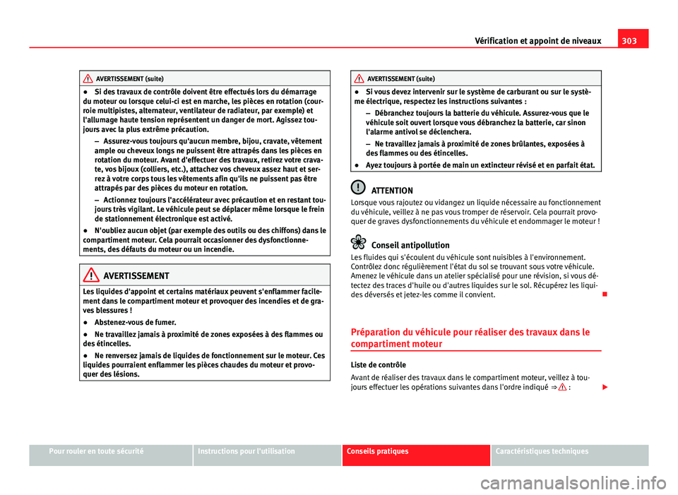 Seat Alhambra 2014 Manuel du propriétaire (in French) 303
Vérification et appoint de niveaux
AVERTISSEMENT (suite)
● Si des travaux de contrôle doivent être effectués lors du démarrage
du moteur ou lorsque celui-ci est en marche, les pièces en ro Seat Alhambra 2014 Manuel du propriétaire (in French) 303
Vérification et appoint de niveaux
AVERTISSEMENT (suite)
● Si des travaux de contrôle doivent être effectués lors du démarrage
du moteur ou lorsque celui-ci est en marche, les pièces en ro