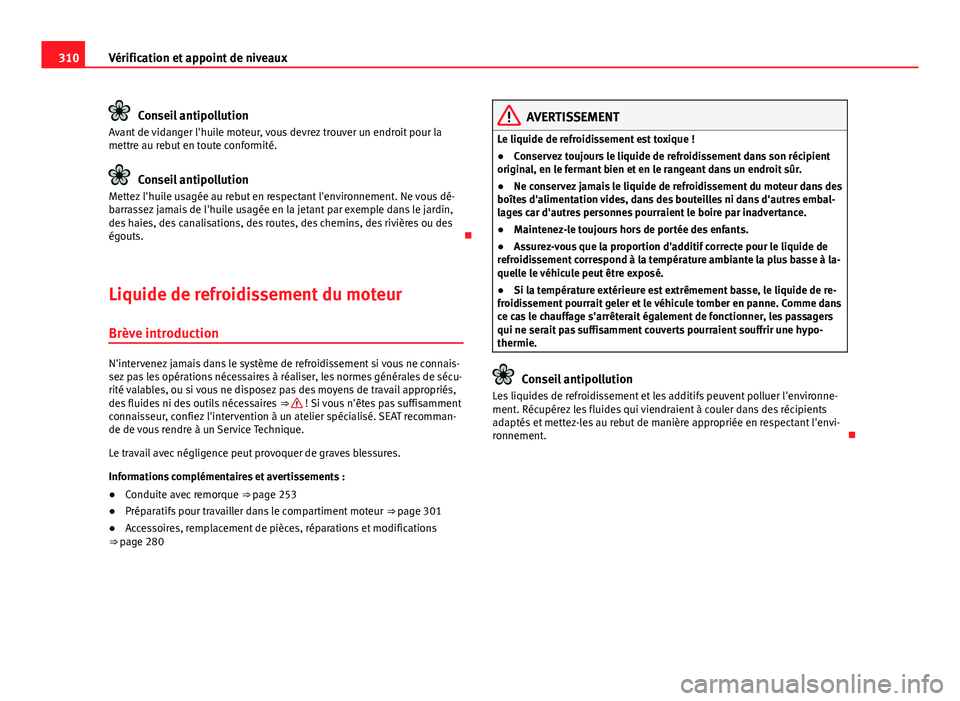 Seat Alhambra 2014 Manuel du propriétaire (in French) 310Vérification et appoint de niveaux
Conseil antipollution
Avant de vidanger l'huile moteur, vous devrez trouver un endroit pour la
mettre au rebut en toute conformité.
Conseil antipollution
Me Seat Alhambra 2014 Manuel du propriétaire (in French) 310Vérification et appoint de niveaux
Conseil antipollution
Avant de vidanger l'huile moteur, vous devrez trouver un endroit pour la
mettre au rebut en toute conformité.
Conseil antipollution
Me