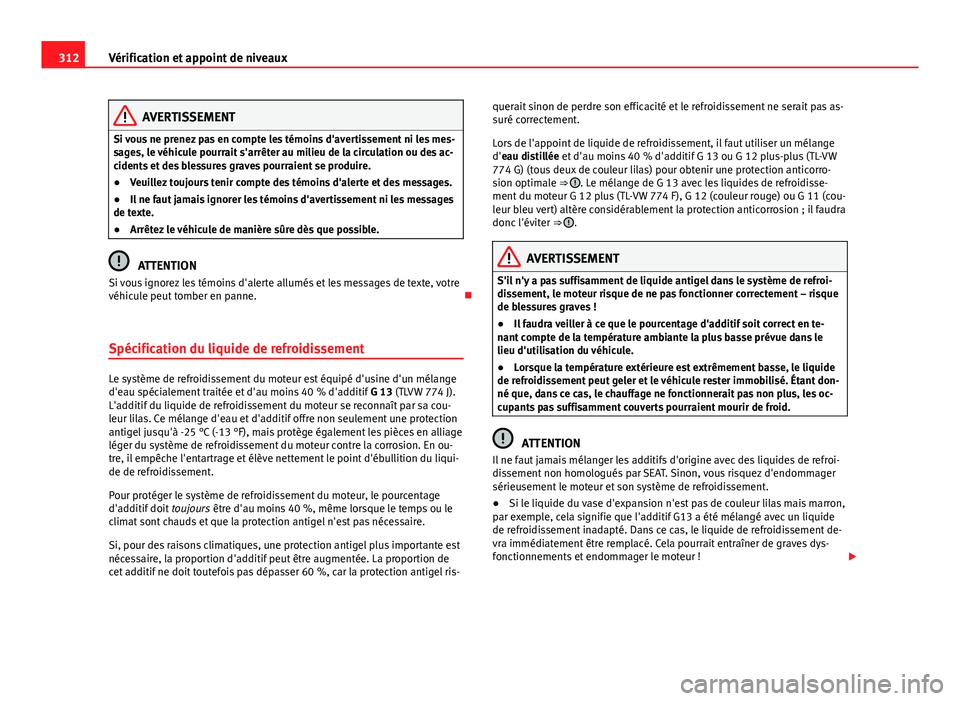 Seat Alhambra 2014 Manuel du propriétaire (in French) 312Vérification et appoint de niveaux
AVERTISSEMENT
Si vous ne prenez pas en compte les témoins d'avertissement ni les mes-
sages, le véhicule pourrait s'arrêter au milieu de la circulatio Seat Alhambra 2014 Manuel du propriétaire (in French) 312Vérification et appoint de niveaux
AVERTISSEMENT
Si vous ne prenez pas en compte les témoins d'avertissement ni les mes-
sages, le véhicule pourrait s'arrêter au milieu de la circulatio
