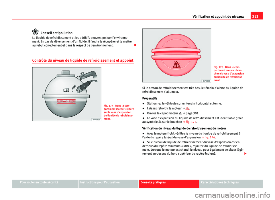 Seat Alhambra 2014 Manuel du propriétaire (in French) 313
Vérification et appoint de niveaux
Conseil antipollution
Le liquide de refroidissement et les additifs peuvent polluer l'environne-
ment. En cas de déversement d'un fluide, il faudra le Seat Alhambra 2014 Manuel du propriétaire (in French) 313
Vérification et appoint de niveaux
Conseil antipollution
Le liquide de refroidissement et les additifs peuvent polluer l'environne-
ment. En cas de déversement d'un fluide, il faudra le