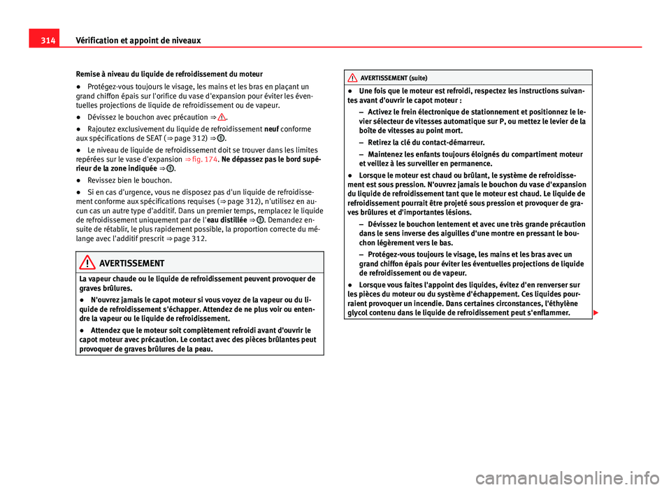 Seat Alhambra 2014 Manuel du propriétaire (in French) 314Vérification et appoint de niveaux
Remise à niveau du liquide de refroidissement du moteur
●Protégez-vous toujours le visage, les mains et les bras en plaçant un
grand chiffon épais sur l Seat Alhambra 2014 Manuel du propriétaire (in French) 314Vérification et appoint de niveaux
Remise à niveau du liquide de refroidissement du moteur
●Protégez-vous toujours le visage, les mains et les bras en plaçant un
grand chiffon épais sur l