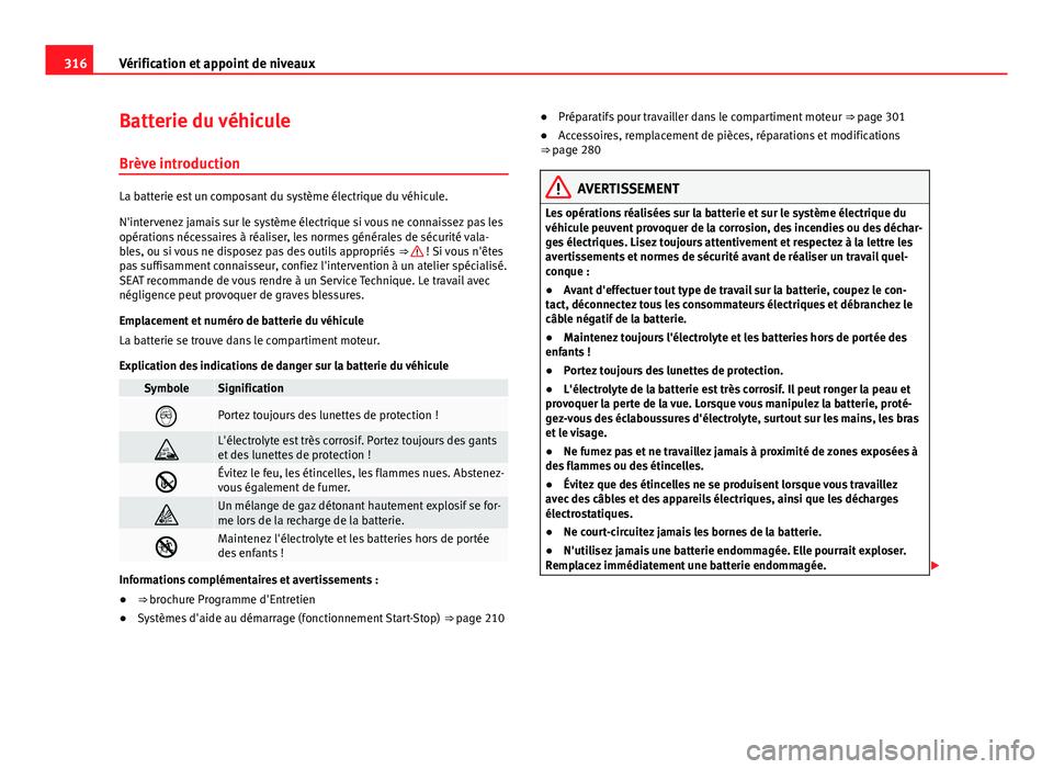 Seat Alhambra 2014 Manuel du propriétaire (in French) 316Vérification et appoint de niveaux
Batterie du véhicule
Brève introduction
La batterie est un composant du système électrique du véhicule.
N'intervenez jamais sur le système électrique Seat Alhambra 2014 Manuel du propriétaire (in French) 316Vérification et appoint de niveaux
Batterie du véhicule
Brève introduction
La batterie est un composant du système électrique du véhicule.
N'intervenez jamais sur le système électrique