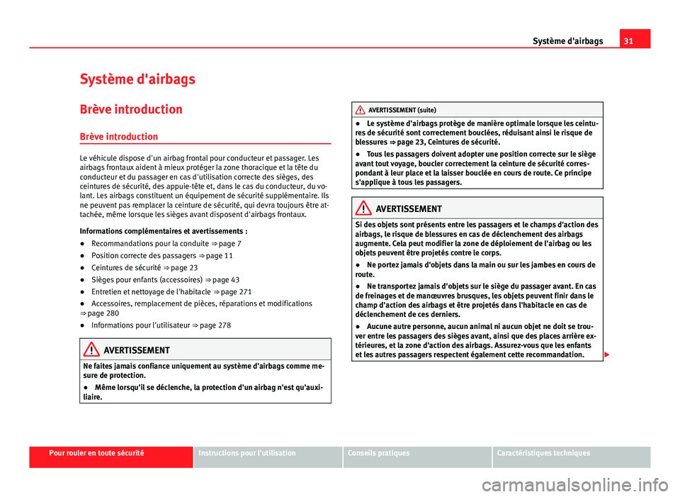 Seat Alhambra 2014  Manuel du propriétaire (in French)  31
Système d'airbags
Système d'airbags
Brève introduction Brève introduction
Le véhicule dispose d'un airbag frontal pour conducteur et passager. Les
airbags frontaux aident à mieux 