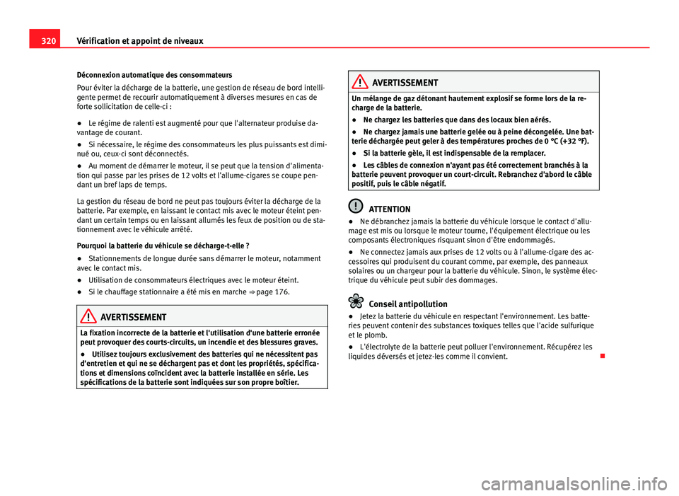 Seat Alhambra 2014 Manuel du propriétaire (in French) 320Vérification et appoint de niveaux
Déconnexion automatique des consommateurs
Pour éviter la décharge de la batterie, une gestion de réseau de bord intelli-
gente permet de recourir automatique Seat Alhambra 2014 Manuel du propriétaire (in French) 320Vérification et appoint de niveaux
Déconnexion automatique des consommateurs
Pour éviter la décharge de la batterie, une gestion de réseau de bord intelli-
gente permet de recourir automatique