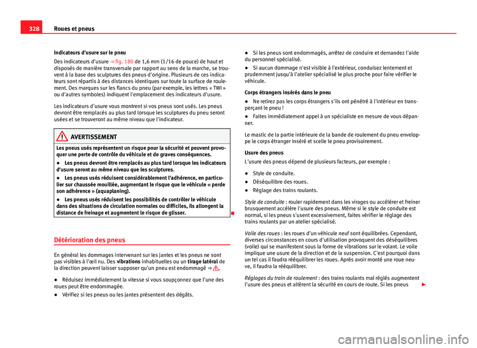 Seat Alhambra 2014 Manuel du propriétaire (in French) 328Roues et pneus
Indicateurs d'usure sur le pneu
Des indicateurs d'usure ⇒ fig. 180 de 1,6 mm (1/16 de pouce) de haut et
disposés de manière transversale par rapport au sens de la marc Seat Alhambra 2014 Manuel du propriétaire (in French) 328Roues et pneus
Indicateurs d'usure sur le pneu
Des indicateurs d'usure ⇒ fig. 180 de 1,6 mm (1/16 de pouce) de haut et
disposés de manière transversale par rapport au sens de la marc
