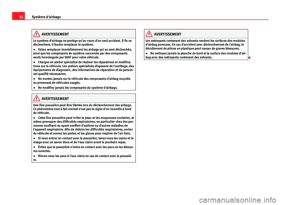 Seat Alhambra 2014 Manuel du propriétaire (in French) 32Système d'airbags
AVERTISSEMENT
Le système d'airbags ne protège qu'au cours d'un seul accident. S'ils se
déclenchent, il faudra remplacer le système.
● Faites remplacer im Seat Alhambra 2014 Manuel du propriétaire (in French) 32Système d'airbags
AVERTISSEMENT
Le système d'airbags ne protège qu'au cours d'un seul accident. S'ils se
déclenchent, il faudra remplacer le système.
● Faites remplacer im