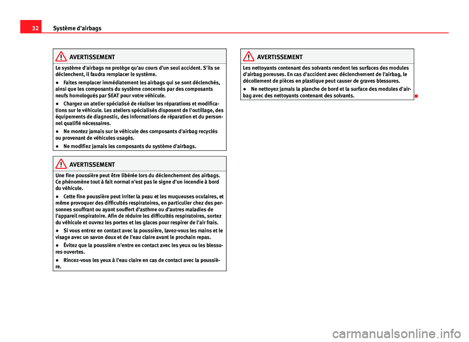 Seat Alhambra 2014  Manuel du propriétaire (in French)  32Système d'airbags
AVERTISSEMENT
Le système d'airbags ne protège qu'au cours d'un seul accident. S'ils se
déclenchent, il faudra remplacer le système.
● Faites remplacer im