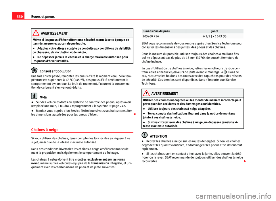 Seat Alhambra 2014 Manuel du propriétaire (in French) 330Roues et pneus
AVERTISSEMENT
Même si les pneus d'hiver offrent une sécurité accrue à cette époque de
l'année, ne prenez aucun risque inutile.
● Adaptez votre vitesse et style de con Seat Alhambra 2014 Manuel du propriétaire (in French) 330Roues et pneus
AVERTISSEMENT
Même si les pneus d'hiver offrent une sécurité accrue à cette époque de
l'année, ne prenez aucun risque inutile.
● Adaptez votre vitesse et style de con