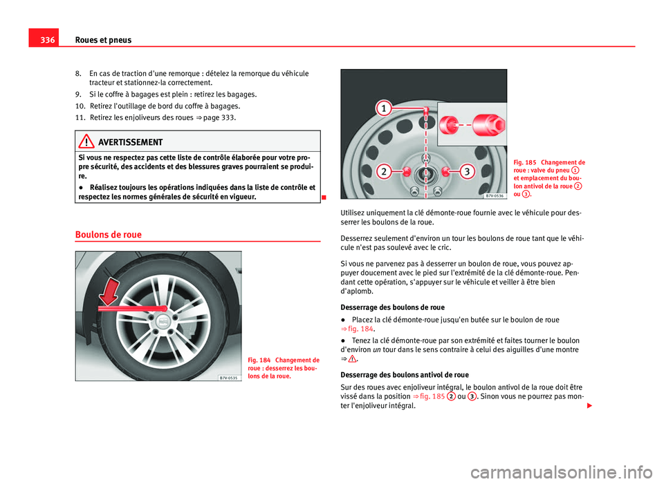 Seat Alhambra 2014 Manuel du propriétaire (in French) 336Roues et pneus
En cas de traction d'une remorque : dételez la remorque du véhicule
tracteur et stationnez-la correctement.
Si le coffre à bagages est plein : retirez les bagages.Retirez l Seat Alhambra 2014 Manuel du propriétaire (in French) 336Roues et pneus
En cas de traction d'une remorque : dételez la remorque du véhicule
tracteur et stationnez-la correctement.
Si le coffre à bagages est plein : retirez les bagages.Retirez l