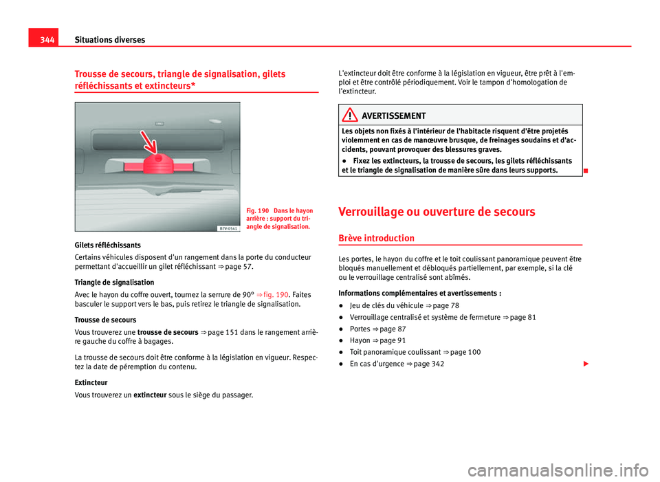 Seat Alhambra 2014 Manuel du propriétaire (in French) 344Situations diverses
Trousse de secours, triangle de signalisation, gilets
réfléchissants et extincteurs*
Fig. 190 Dans le hayon
arrière : support du tri-
angle de signalisation.
Gilets réfléc Seat Alhambra 2014 Manuel du propriétaire (in French) 344Situations diverses
Trousse de secours, triangle de signalisation, gilets
réfléchissants et extincteurs*
Fig. 190 Dans le hayon
arrière : support du tri-
angle de signalisation.
Gilets réfléc