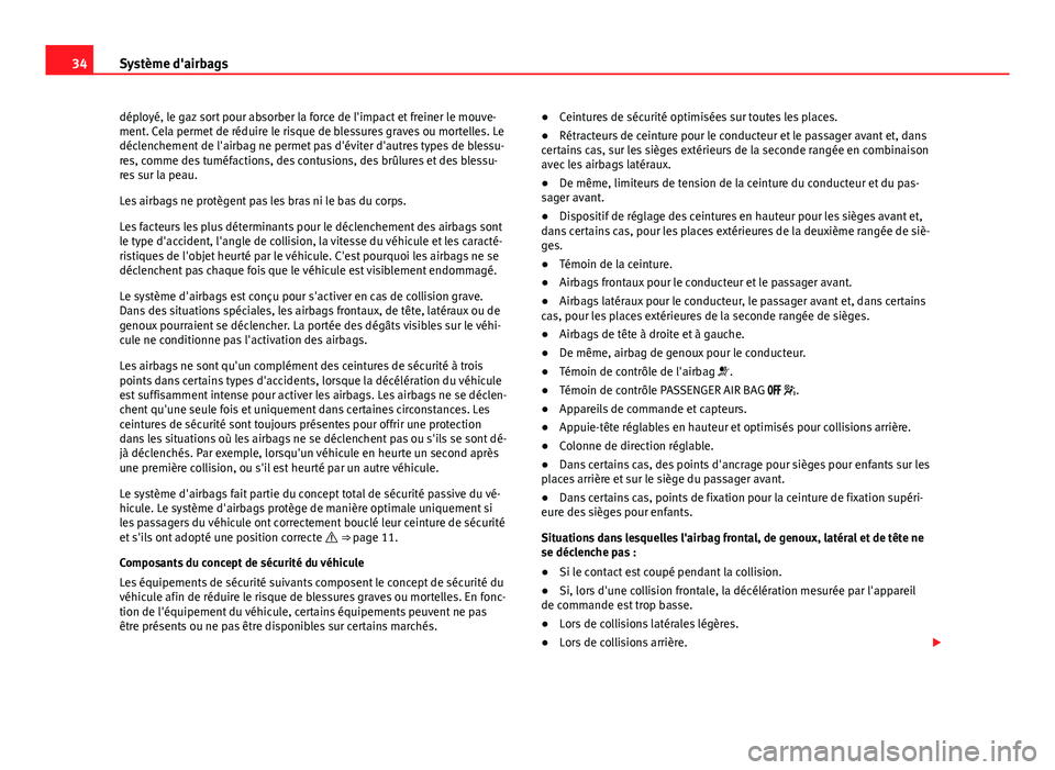 Seat Alhambra 2014 Manuel du propriétaire (in French) 34Système d'airbags
déployé, le gaz sort pour absorber la force de l'impact et freiner le mouve-
ment. Cela permet de réduire le risque de blessures graves ou mortelles. Le
déclenchement Seat Alhambra 2014 Manuel du propriétaire (in French) 34Système d'airbags
déployé, le gaz sort pour absorber la force de l'impact et freiner le mouve-
ment. Cela permet de réduire le risque de blessures graves ou mortelles. Le
déclenchement