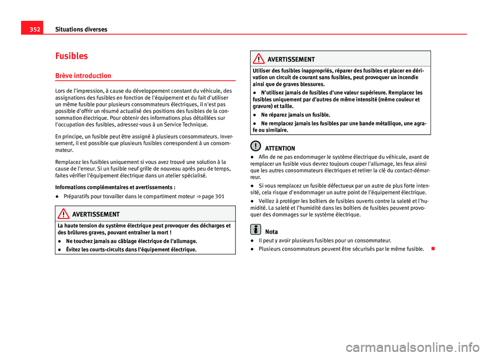Seat Alhambra 2014 Manuel du propriétaire (in French) 352Situations diverses
Fusibles
Brève introduction
Lors de l'impression, à cause du développement constant du véhicule, des
assignations des fusibles en fonction de l'équipement et du fai Seat Alhambra 2014 Manuel du propriétaire (in French) 352Situations diverses
Fusibles
Brève introduction
Lors de l'impression, à cause du développement constant du véhicule, des
assignations des fusibles en fonction de l'équipement et du fai