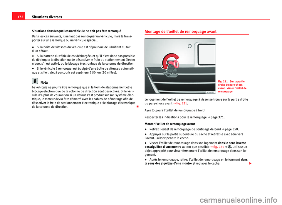 Seat Alhambra 2014 Manuel du propriétaire (in French) 372Situations diverses
Situations dans lesquelles un véhicule ne doit pas être remorqué
Dans les cas suivants, il ne faut pas remorquer un véhicule, mais le trans-
porter sur une remorque ou un v Seat Alhambra 2014 Manuel du propriétaire (in French) 372Situations diverses
Situations dans lesquelles un véhicule ne doit pas être remorqué
Dans les cas suivants, il ne faut pas remorquer un véhicule, mais le trans-
porter sur une remorque ou un v