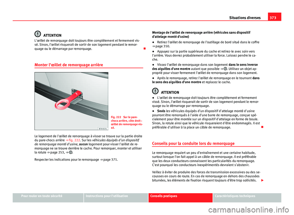 Seat Alhambra 2014 Manuel du propriétaire (in French) 373
Situations diverses
ATTENTION
L'œillet de remorquage doit toujours être complètement et fermement vis-
sé. Sinon, l'œillet risquerait de sortir de son logement pendant le remor-
quage Seat Alhambra 2014 Manuel du propriétaire (in French) 373
Situations diverses
ATTENTION
L'œillet de remorquage doit toujours être complètement et fermement vis-
sé. Sinon, l'œillet risquerait de sortir de son logement pendant le remor-
quage