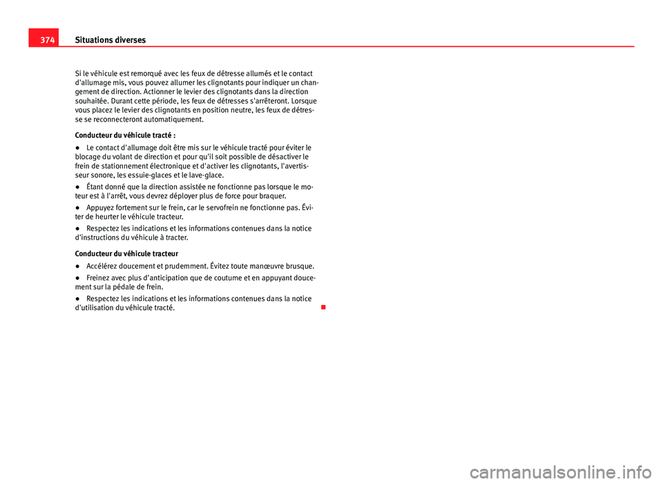 Seat Alhambra 2014 Manuel du propriétaire (in French) 374Situations diverses
Si le véhicule est remorqué avec les feux de détresse allumés et le contact
d'allumage mis, vous pouvez allumer les clignotants pour indiquer un chan-
gement de directio Seat Alhambra 2014 Manuel du propriétaire (in French) 374Situations diverses
Si le véhicule est remorqué avec les feux de détresse allumés et le contact
d'allumage mis, vous pouvez allumer les clignotants pour indiquer un chan-
gement de directio