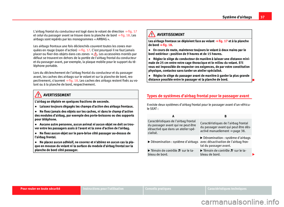 Seat Alhambra 2014 Manuel du propriétaire (in French) 37
Système d'airbags
L'airbag frontal du conducteur est logé dans le volant de direction ⇒ fig. 17
et celui du passager avant se trouve dans la planche de bord ⇒ fig. 18. Les
airba Seat Alhambra 2014 Manuel du propriétaire (in French) 37
Système d'airbags
L'airbag frontal du conducteur est logé dans le volant de direction ⇒ fig. 17
et celui du passager avant se trouve dans la planche de bord ⇒ fig. 18. Les
airba