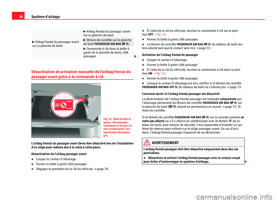 Seat Alhambra 2014 Manuel du propriétaire (in French) 38Système d'airbags
Airbag frontal du passager avant
sur la planche de bord.
Airbag frontal du passager avant
sur la planche de bord.
Témoin de contrôle sur la planche
de bord PAS Seat Alhambra 2014 Manuel du propriétaire (in French) 38Système d'airbags
Airbag frontal du passager avant
sur la planche de bord.
Airbag frontal du passager avant
sur la planche de bord.
Témoin de contrôle sur la planche
de bord PAS