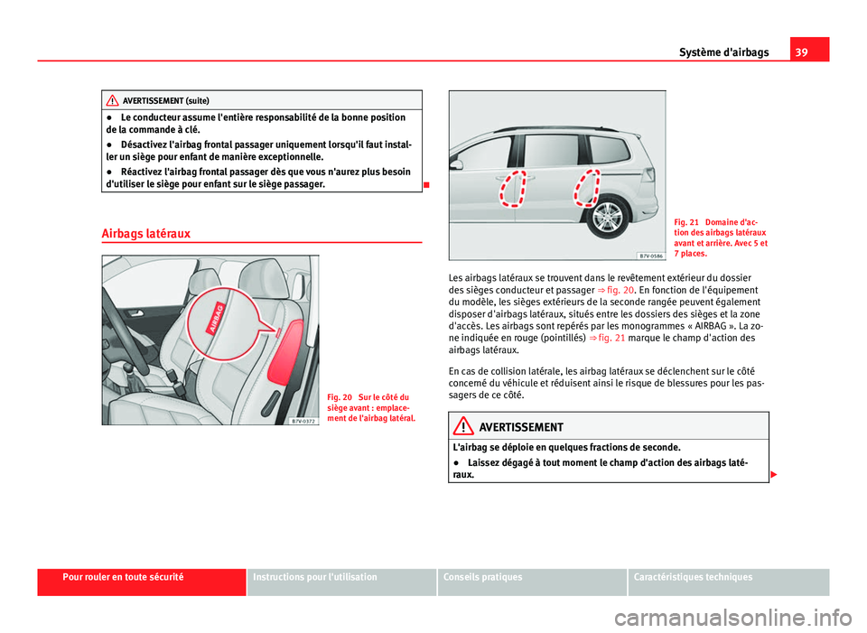 Seat Alhambra 2014 Manuel du propriétaire (in French) 39
Système d'airbags
AVERTISSEMENT (suite)
● Le conducteur assume l'entière responsabilité de la bonne position
de la commande à clé.
● Désactivez l'airbag frontal passager uniqu Seat Alhambra 2014 Manuel du propriétaire (in French) 39
Système d'airbags
AVERTISSEMENT (suite)
● Le conducteur assume l'entière responsabilité de la bonne position
de la commande à clé.
● Désactivez l'airbag frontal passager uniqu