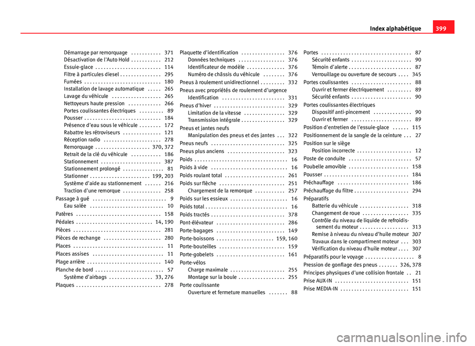 Seat Alhambra 2014  Manuel du propriétaire (in French)  Démarrage par remorquage  . . . . . . . . . . . 371
Désactivation de l'Auto Hold  . . . . . . . . . . . 212
Essuie-glace  . . . . . . . . . . . . . . . . . . . . . . . . 114
Filtre à particules