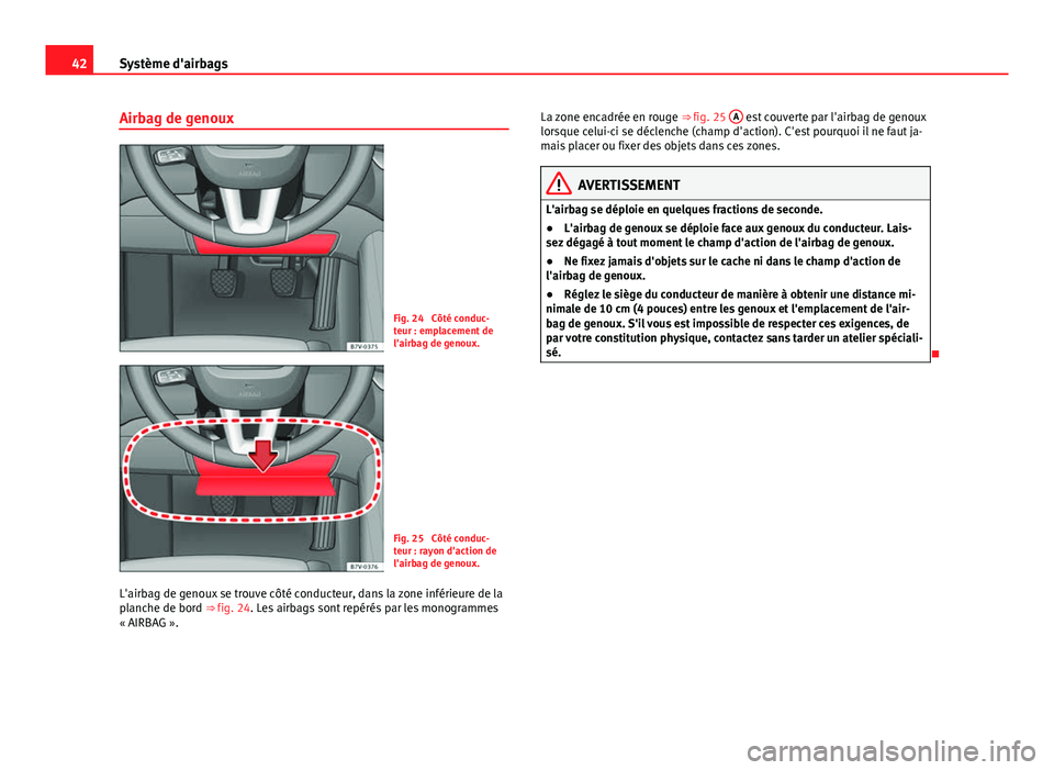 Seat Alhambra 2014 Manuel du propriétaire (in French) 42Système d'airbags
Airbag de genoux
Fig. 24 Côté conduc-
teur : emplacement de
l'airbag de genoux.
Fig. 25 Côté conduc-
teur : rayon d'action de
l'airbag de genoux.
L'airba Seat Alhambra 2014 Manuel du propriétaire (in French) 42Système d'airbags
Airbag de genoux
Fig. 24 Côté conduc-
teur : emplacement de
l'airbag de genoux.
Fig. 25 Côté conduc-
teur : rayon d'action de
l'airbag de genoux.
L'airba