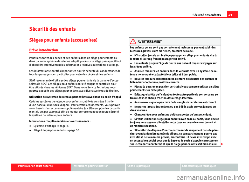 Seat Alhambra 2014 Manuel du propriétaire (in French) 43
Sécurité des enfants
Sécurité des enfants
Sièges pour enfants (accessoires) Brève introduction
Pour transporter des bébés et des enfants dans un siège pour enfants ou
dans un autre systèm Seat Alhambra 2014 Manuel du propriétaire (in French) 43
Sécurité des enfants
Sécurité des enfants
Sièges pour enfants (accessoires) Brève introduction
Pour transporter des bébés et des enfants dans un siège pour enfants ou
dans un autre systèm