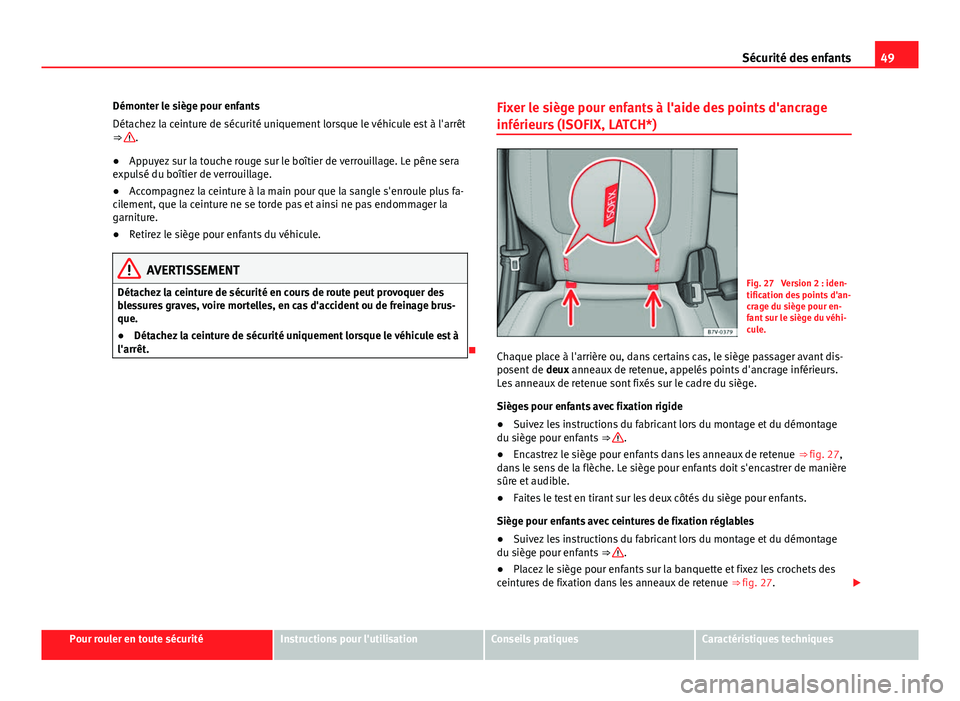 Seat Alhambra 2014 Manuel du propriétaire (in French) 49
Sécurité des enfants
Démonter le siège pour enfants
Détachez la ceinture de sécurité uniquement lorsque le véhicule est à l'arrêt
⇒
.
● Appuyez sur la touche rouge sur le boît Seat Alhambra 2014 Manuel du propriétaire (in French) 49
Sécurité des enfants
Démonter le siège pour enfants
Détachez la ceinture de sécurité uniquement lorsque le véhicule est à l'arrêt
⇒
.
● Appuyez sur la touche rouge sur le boît