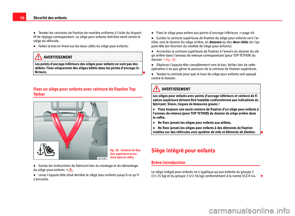 Seat Alhambra 2014 Manuel du propriétaire (in French) 50Sécurité des enfants
● Tendez les ceintures de fixation de manière uniforme à l'aide du disposi-
tif de réglage correspondant. Le siège pour enfants doit être serré contre le
siège du Seat Alhambra 2014 Manuel du propriétaire (in French) 50Sécurité des enfants
● Tendez les ceintures de fixation de manière uniforme à l'aide du disposi-
tif de réglage correspondant. Le siège pour enfants doit être serré contre le
siège du