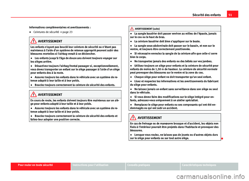 Seat Alhambra 2014 Manuel du propriétaire (in French) 51
Sécurité des enfants
Informations complémentaires et avertissements :
● Ceintures de sécurité ⇒ page 23
AVERTISSEMENT
Les enfants n'ayant pas bouclé leur ceinture de sécurité ou Seat Alhambra 2014 Manuel du propriétaire (in French) 51
Sécurité des enfants
Informations complémentaires et avertissements :
● Ceintures de sécurité ⇒ page 23
AVERTISSEMENT
Les enfants n'ayant pas bouclé leur ceinture de sécurité ou