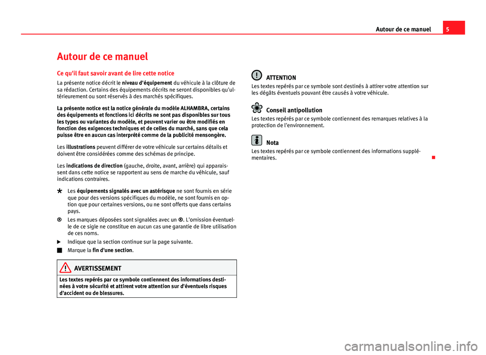 Seat Alhambra 2014 Manuel du propriétaire (in French) 5
Autour de ce manuel
Autour de ce manuel Ce qu'il faut savoir avant de lire cette notice
La présente notice décrit le niveau d'équipement du véhicule à la clôture de
sa rédaction. Cer Seat Alhambra 2014 Manuel du propriétaire (in French) 5
Autour de ce manuel
Autour de ce manuel Ce qu'il faut savoir avant de lire cette notice
La présente notice décrit le niveau d'équipement du véhicule à la clôture de
sa rédaction. Cer