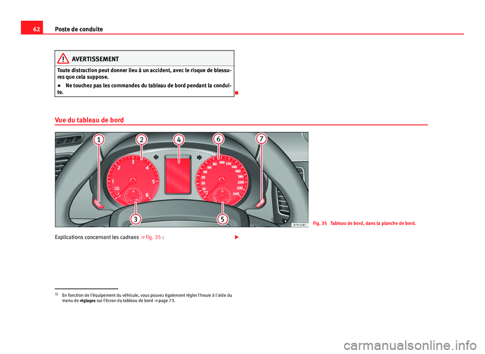 Seat Alhambra 2014 Manuel du propriétaire (in French) 62Poste de conduite
AVERTISSEMENT
Toute distraction peut donner lieu à un accident, avec le risque de blessu-
res que cela suppose.
● Ne touchez pas les commandes du tableau de bord pendant la cond Seat Alhambra 2014 Manuel du propriétaire (in French) 62Poste de conduite
AVERTISSEMENT
Toute distraction peut donner lieu à un accident, avec le risque de blessu-
res que cela suppose.
● Ne touchez pas les commandes du tableau de bord pendant la cond