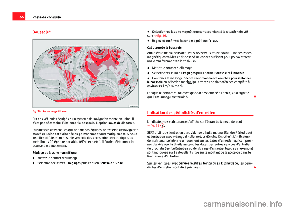 Seat Alhambra 2014 Manuel du propriétaire (in French) 66Poste de conduite
Boussole*
Fig. 36 Zones magnétiques.
Sur des véhicules équipés d'un système de navigation monté en usine, il
n'est pas nécessaire d'étalonner la boussole. L Seat Alhambra 2014 Manuel du propriétaire (in French) 66Poste de conduite
Boussole*
Fig. 36 Zones magnétiques.
Sur des véhicules équipés d'un système de navigation monté en usine, il
n'est pas nécessaire d'étalonner la boussole. L