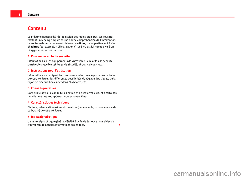 Seat Alhambra 2014 Manuel du propriétaire (in French) 6Contenu
Contenu
La présente notice a été rédigée selon des règles bien précises vous per-
mettant un repérage rapide et une bonne compréhension de l'information.
Le contenu de cette noti Seat Alhambra 2014 Manuel du propriétaire (in French) 6Contenu
Contenu
La présente notice a été rédigée selon des règles bien précises vous per-
mettant un repérage rapide et une bonne compréhension de l'information.
Le contenu de cette noti