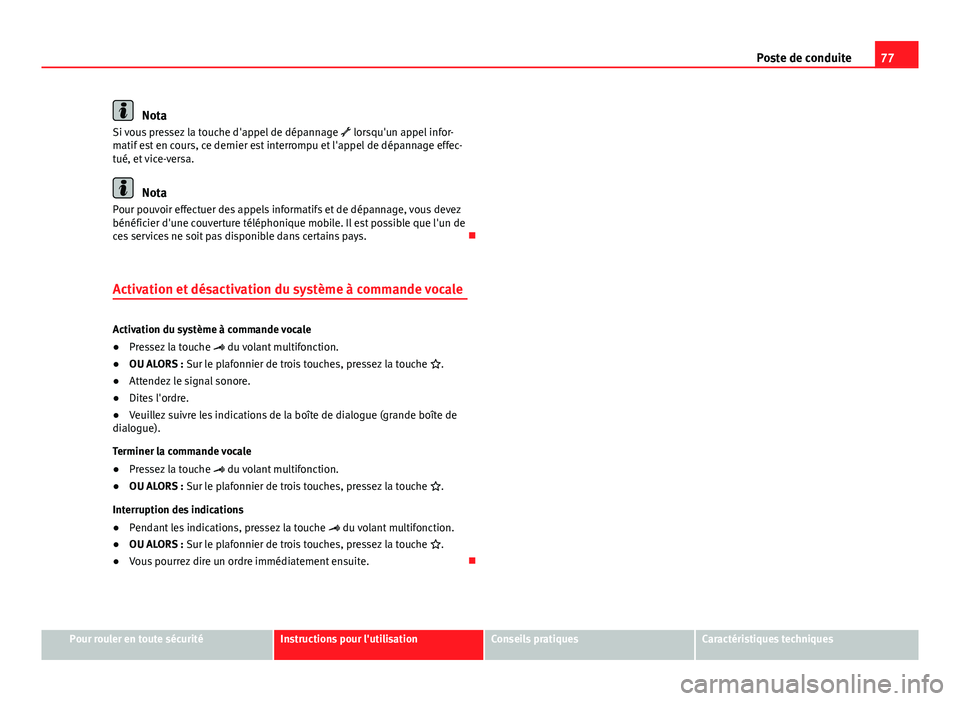 Seat Alhambra 2014 Manuel du propriétaire (in French) 77
Poste de conduite
Nota
Si vous pressez la touche d'appel de dépannage lorsqu'un appel infor-
matif est en cours, ce dernier est interrompu et l'appel de dépannage effec-
tué, et Seat Alhambra 2014 Manuel du propriétaire (in French) 77
Poste de conduite
Nota
Si vous pressez la touche d'appel de dépannage lorsqu'un appel infor-
matif est en cours, ce dernier est interrompu et l'appel de dépannage effec-
tué, et