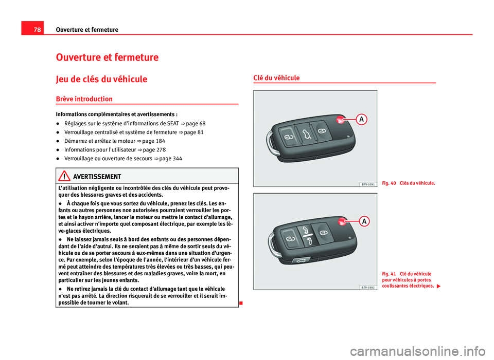 Seat Alhambra 2014 Manuel du propriétaire (in French) 78Ouverture et fermeture
Ouverture et fermeture
Jeu de clés du véhicule
Brève introduction
Informations complémentaires et avertissements :
● Réglages sur le système d'informations de SEAT Seat Alhambra 2014 Manuel du propriétaire (in French) 78Ouverture et fermeture
Ouverture et fermeture
Jeu de clés du véhicule
Brève introduction
Informations complémentaires et avertissements :
● Réglages sur le système d'informations de SEAT