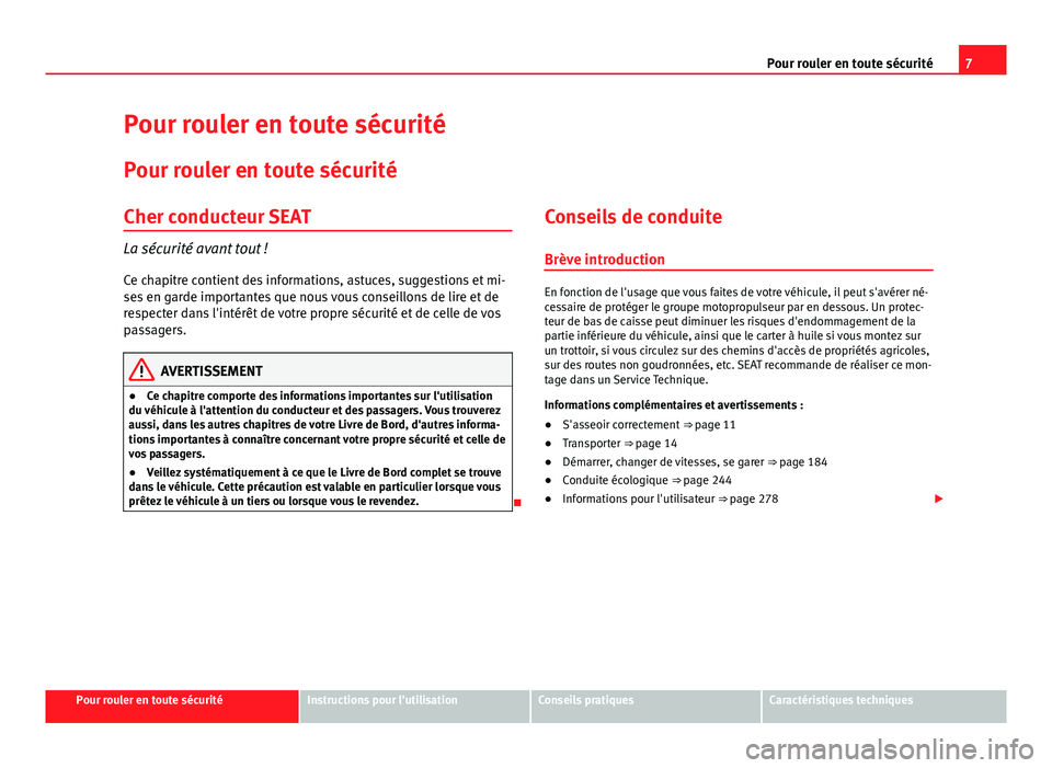 Seat Alhambra 2014  Manuel du propriétaire (in French)  7
Pour rouler en toute sécurité
Pour rouler en toute sécurité Pour rouler en toute sécurité
Cher conducteur SEAT
La sécurité avant tout ! Ce chapitre contient des informations, astuces, sugges