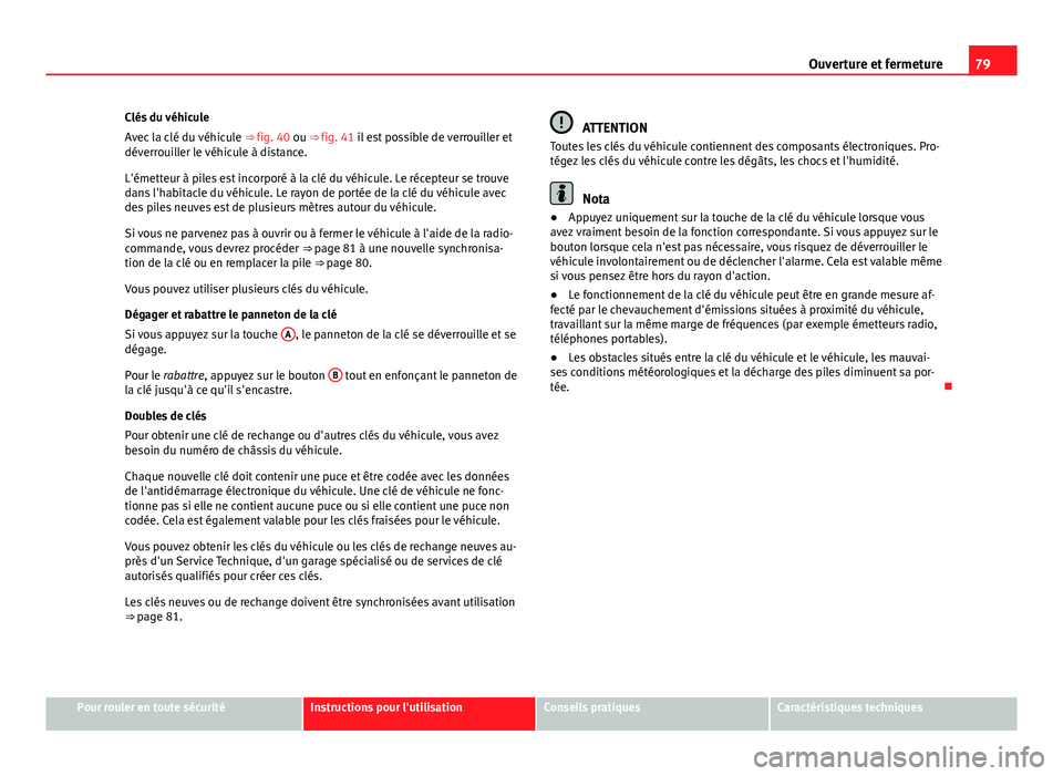 Seat Alhambra 2014 Manuel du propriétaire (in French) 79
Ouverture et fermeture
Clés du véhicule
Avec la clé du véhicule ⇒ fig. 40 ou ⇒ fig. 41 il est possible de verrouiller et
déverrouiller le véhicule à distance.
L'émetteur à pi Seat Alhambra 2014 Manuel du propriétaire (in French) 79
Ouverture et fermeture
Clés du véhicule
Avec la clé du véhicule ⇒ fig. 40 ou ⇒ fig. 41 il est possible de verrouiller et
déverrouiller le véhicule à distance.
L'émetteur à pi