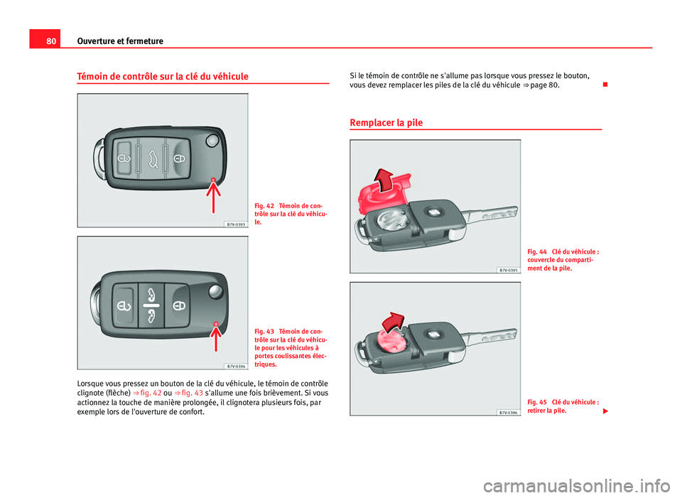 Seat Alhambra 2014 Manuel du propriétaire (in French) 80Ouverture et fermeture
Témoin de contrôle sur la clé du véhicule
Fig. 42 Témoin de con-
trôle sur la clé du véhicu-
le.
Fig. 43 Témoin de con-
trôle sur la clé du véhicu-
le pour les v Seat Alhambra 2014 Manuel du propriétaire (in French) 80Ouverture et fermeture
Témoin de contrôle sur la clé du véhicule
Fig. 42 Témoin de con-
trôle sur la clé du véhicu-
le.
Fig. 43 Témoin de con-
trôle sur la clé du véhicu-
le pour les v