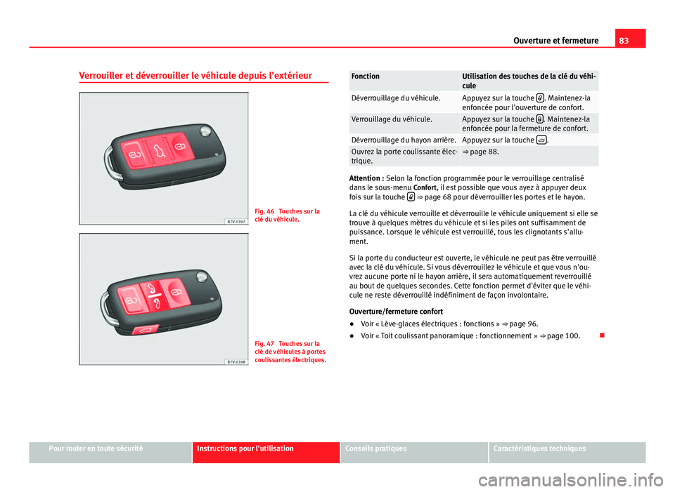 Seat Alhambra 2014 Manuel du propriétaire (in French) 83
Ouverture et fermeture
Verrouiller et déverrouiller le véhicule depuis l'extérieur
Fig. 46 Touches sur la
clé du véhicule.
Fig. 47 Touches sur la
clé de véhicules à portes
coulissante Seat Alhambra 2014 Manuel du propriétaire (in French) 83
Ouverture et fermeture
Verrouiller et déverrouiller le véhicule depuis l'extérieur
Fig. 46 Touches sur la
clé du véhicule.
Fig. 47 Touches sur la
clé de véhicules à portes
coulissante