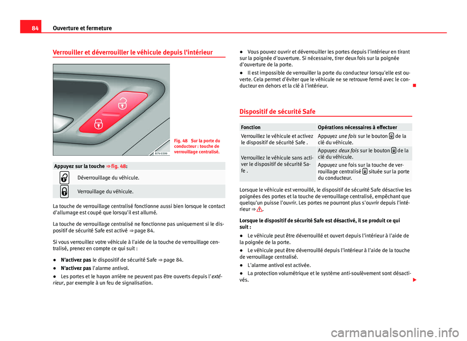 Seat Alhambra 2014 Manuel du propriétaire (in French) 84Ouverture et fermeture
Verrouiller et déverrouiller le véhicule depuis l'intérieur
Fig. 48 Sur la porte du
conducteur : touche de
verrouillage centralisé.
Appuyez sur la touche ⇒ fig. 4 Seat Alhambra 2014 Manuel du propriétaire (in French) 84Ouverture et fermeture
Verrouiller et déverrouiller le véhicule depuis l'intérieur
Fig. 48 Sur la porte du
conducteur : touche de
verrouillage centralisé.
Appuyez sur la touche ⇒ fig. 4